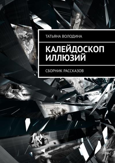 Книга Калейдоскоп иллюзий. Сборник рассказов (Татьяна Володина)