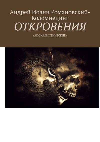 Книга ОТКРОВЕНИЯ. (АПОКАЛИПТИЧЕСКИЕ) (Андрей Иоанн Романовский-Коломиецинг)