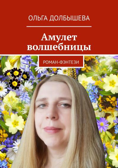 Книга Амулет волшебницы. Роман-фэнтези (Ольга Долбышева)