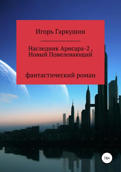 Книга Наследник Арисара-2, Новый Повелевающий (Игорь Михайлович Гаркушин)