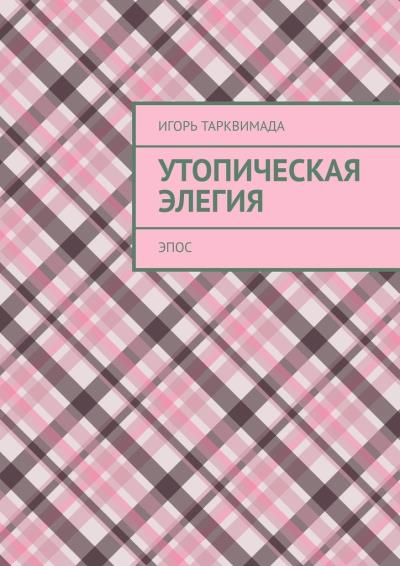 Книга Утопическая элегия. Эпос (Игорь Тарквимада)