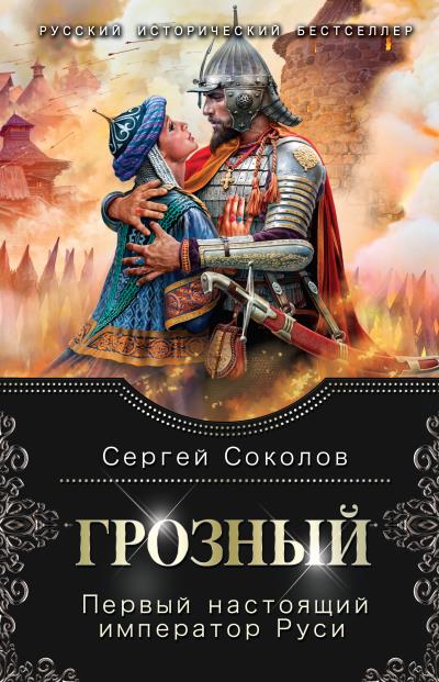 Книга Грозный. Первый настоящий император Руси (Сергей Соколов)