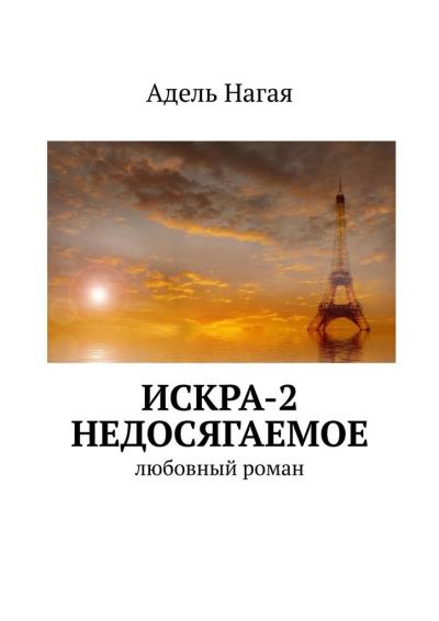 Книга Искра-2. Недосягаемое. Любовный роман (Адель Нагая)