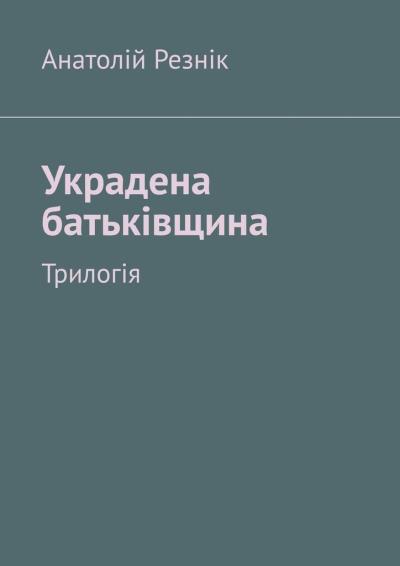 Книга Украдена батьківщина. Трилогія (Анатолій Резнік)