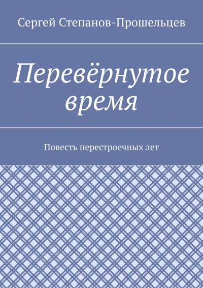 Книга Перевёрнутое время. Повесть перестроечных лет (Сергей Степанов-Прошельцев)