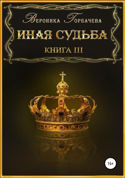 Книга Иная судьба. Книга 3 (Вероника Вячеславовна Горбачева)