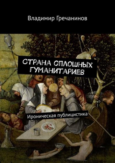 Книга Страна сплошных гуманитариев. Ироническая публицистика (Владимир Гречанинов)