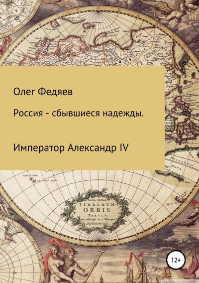 Книга Россия – сбывшиеся надежды. Император Александр IV (Олег Максимович Федяев)