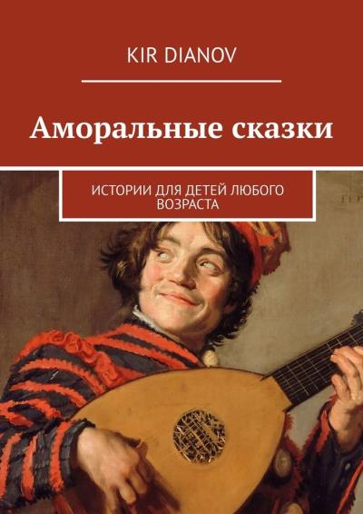 Книга Аморальные сказки. Истории для детей любого возраста (Kir Dianov)