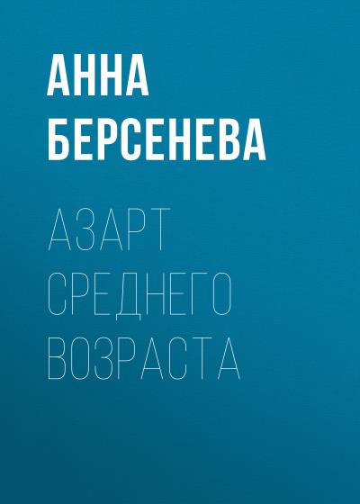 Книга Азарт среднего возраста (Анна Берсенева)