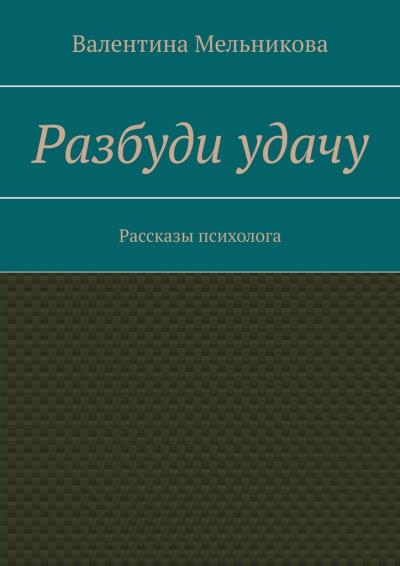 Книга Разбуди удачу. Рассказы психолога (Валентина Мельникова)