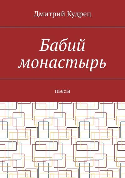 Книга Бабий монастырь. Пьесы (Дмитрий Кудрец)