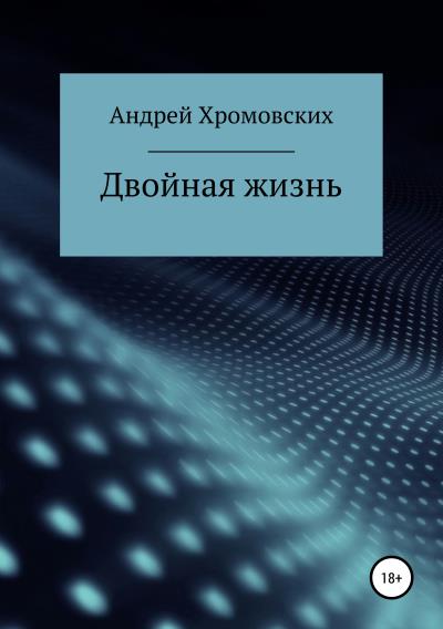 Книга Двойная жизнь (Андрей Анатольевич Хромовских)