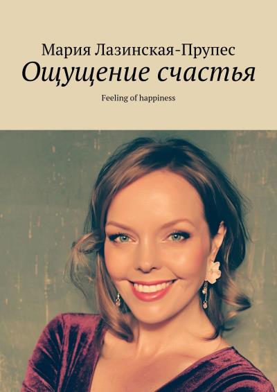 Книга Ощущение счастья. Feeling of happiness (Мария Лазинская-Прупес)