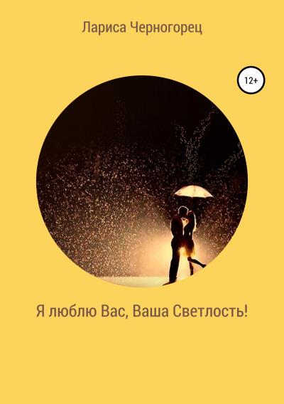 Книга Я люблю Вас, Ваша Светлость! (Лариса Черногорец)