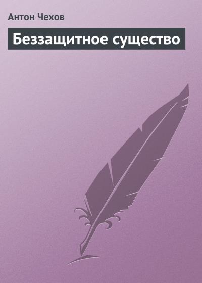 Книга Беззащитное существо (Антон Чехов)