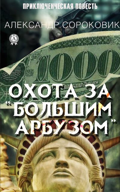 Книга Охота за «Большим Арбузом» (Александр Сороковик)