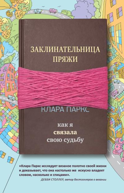 Книга Заклинательница пряжи. Как я связала свою судьбу (Клара Паркс)