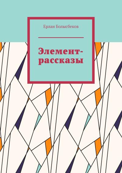 Книга Элемент-рассказы (Ерлан Болысбеков)