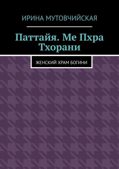 Книга Паттайя. Ме Пхра Тхорани. Женский храм богини (Ирина Мутовчийская)