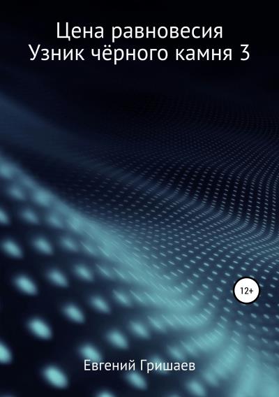 Книга Цена равновесия. Узник чёрного камня 3 (Евгений Алексеевич Гришаев)