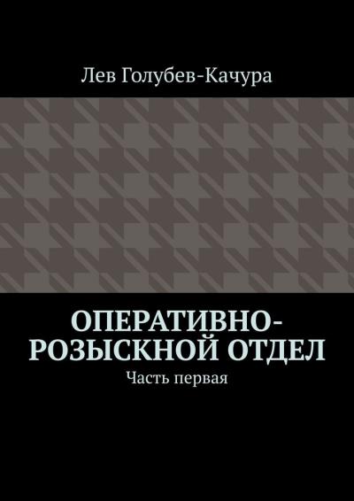 Книга Оперативно-розыскной отдел. Часть первая (Лев Голубев-Качура)