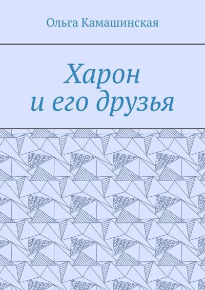 Книга Харон и его друзья (Ольга Камашинская)