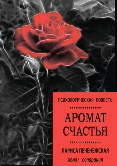 Книга Аромат счастья. Психологическая повесть (Лариса Печенежская)