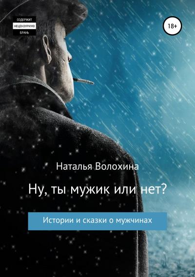 Книга Ну ты мужик или нет? Сборник рассказов (Наталья Волохина)