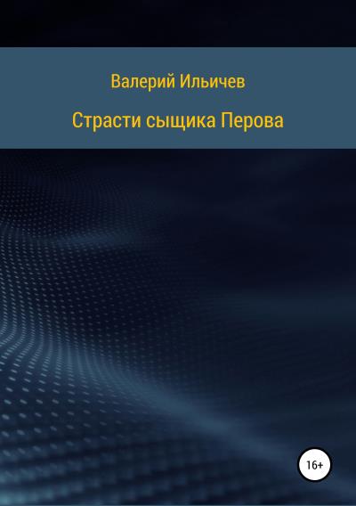 Книга Страсти сыщика Перова (Валерий Аркадьевич Ильичев)