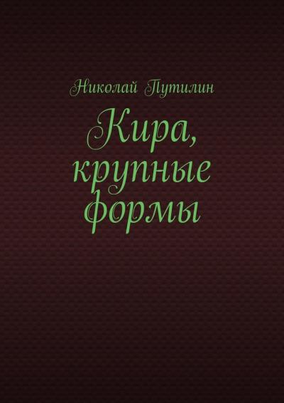 Книга Кира, крупные формы (Николай Путилин)