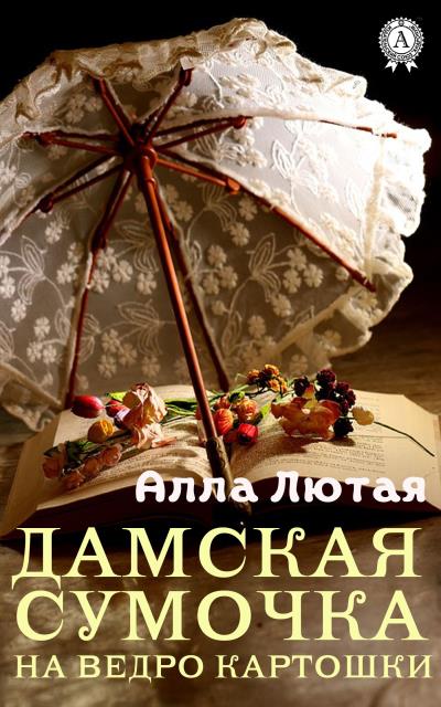 Книга Дамская сумочка на ведро картошки (Алла Лютая)