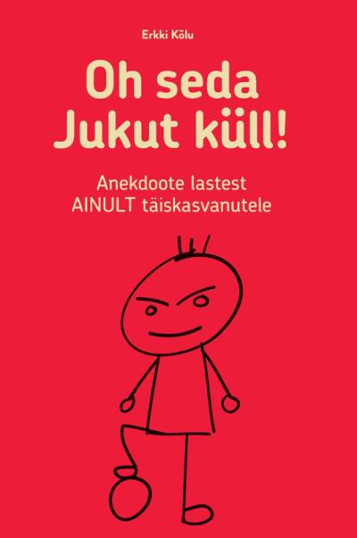 Книга Oh seda Jukut küll! Anekdoote lastest ainult täiskasvanutele (Erkki Kõlu)