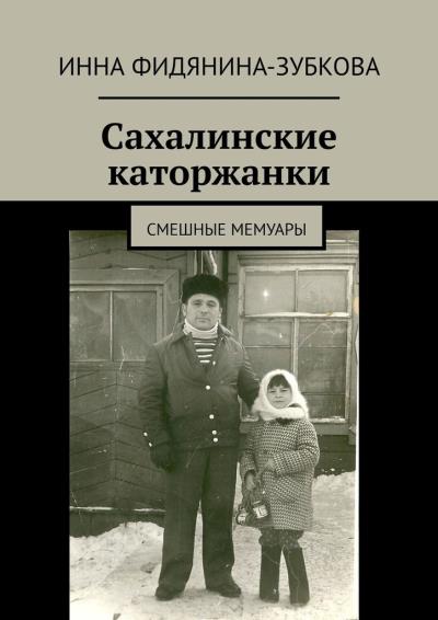 Книга Сахалинские каторжанки. Смешные мемуары (Инна Фидянина-Зубкова)