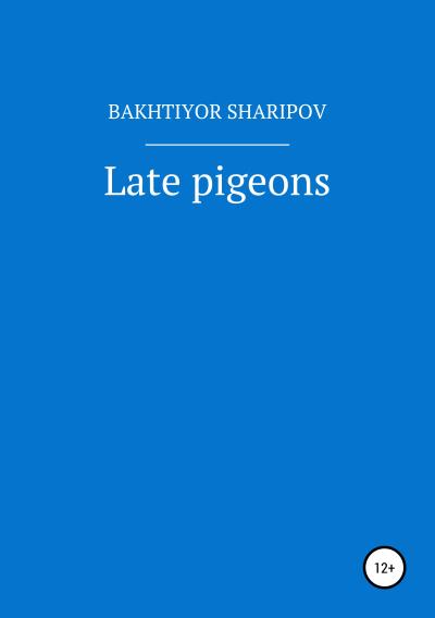 Книга Late pigeons (Bakhtiyor Raximovich Sharipov)