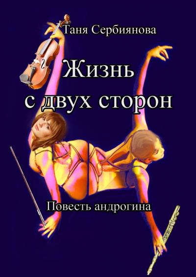 Книга Жизнь с двух сторон. Повесть андрогина (Таня Сербиянова)