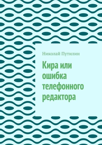 Книга Кира или ошибка телефонного редактора (Николай Путилин)