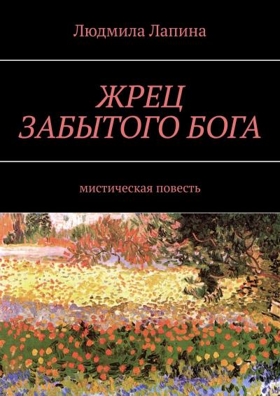 Книга ЖРЕЦ ЗАБЫТОГО БОГА. Мистическая повесть (Людмила Лапина)