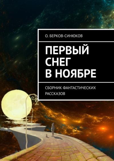 Книга Первый снег в ноябре. Сборник фантастических рассказов (О. Берков-Синюков)