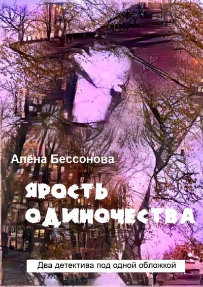 Книга Ярость одиночества. Два детектива под одной обложкой (Алёна Бессонова)