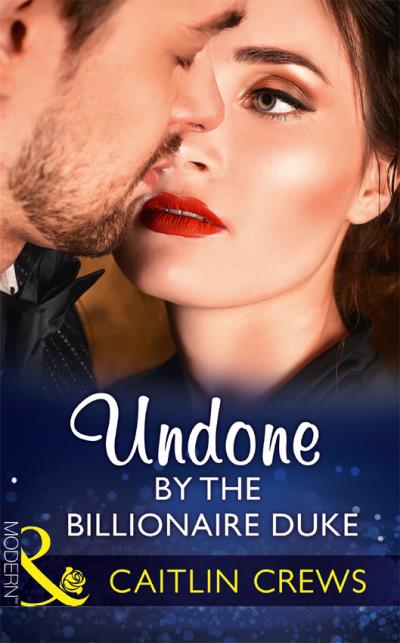 Книга Undone By The Billionaire Duke (CAITLIN  CREWS)