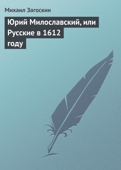 Книга Юрий Милославский, или Русские в 1612 году (Михаил Загоскин)