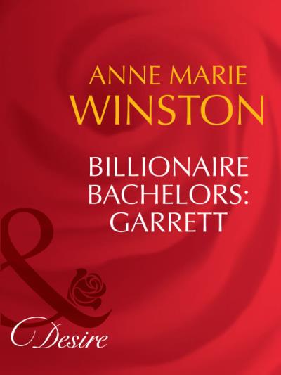 Книга Billionaire Bachelors: Garrett (Anne Marie Winston)