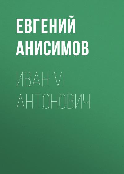 Книга Иван VI Антонович (Евгений Анисимов)