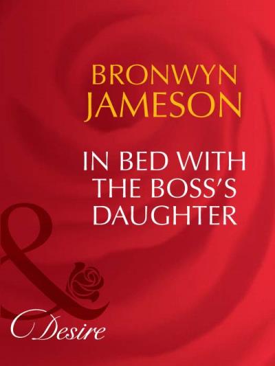 Книга In Bed with the Boss's Daughter (Bronwyn Jameson)