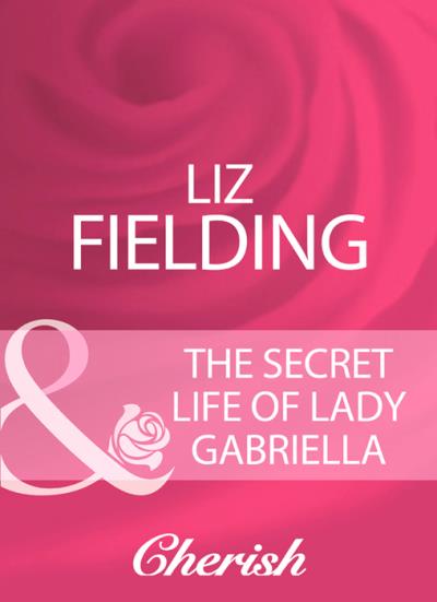 Книга The Secret Life Of Lady Gabriella (Liz Fielding)