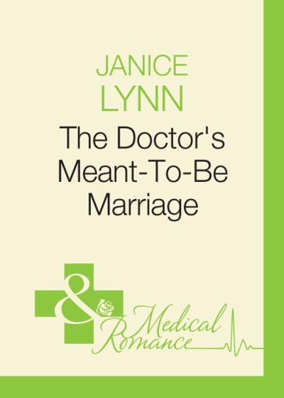 Книга The Doctor's Meant-To-Be Marriage (Janice  Lynn)