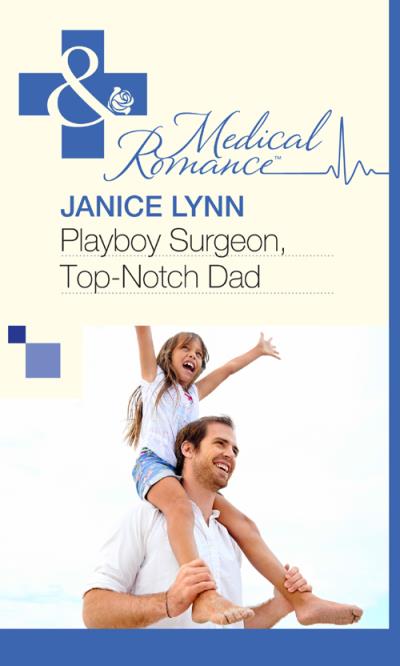 Книга Playboy Surgeon, Top-Notch Dad (Janice  Lynn)