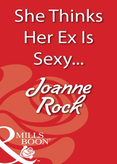 Книга She Thinks Her Ex Is Sexy... (Joanne  Rock)