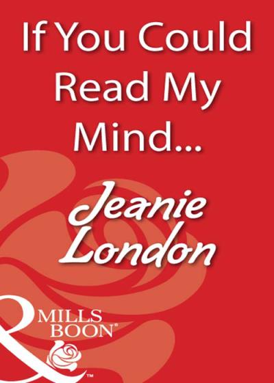 Книга If You Could Read My Mind... (Jeanie  London)